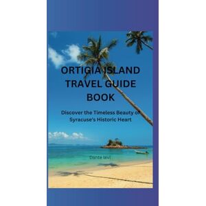 Levi, Dante ORTIGIA ISLAND TRAVEL GUIDE BOOK: Discover the Timeless Beauty of Syracuse's Historic Heart Levi, Dante ORTIGIA ISLAND TRAVEL GUIDE BOOK: Discover the Timeless Beauty of Syracuse's Historic Heart