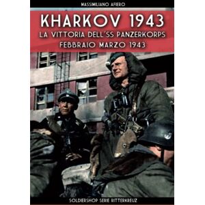 Afiero, Massimiliano Kharkov 1943: La vittoria dell'SS-Panzerkorps febbraio-marzo 1943 Afiero, Massimiliano Kharkov 1943: La vittoria dell'SS-Panzerkorps febbraio-marzo 1943