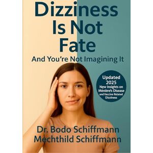 Schiffmann, Dr Bodo Dizziness is not Destiny: And You Are Not Imagining It Schiffmann, Dr Bodo Dizziness is not Destiny: And You Are Not Imagining It