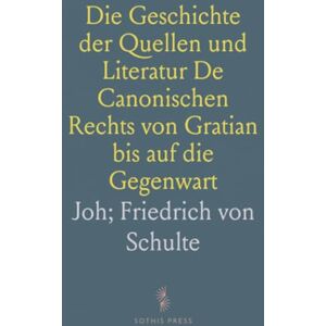 Joh; Friedrich von, Schulte Die Geschichte der Quellen und Literatur De Canonischen Rechts von Gratian bis auf die Gegenwart Joh; Friedrich von, Schulte Die Geschichte der Quellen und Literatur De Canonischen Rechts von Gratian bis auf die Gegenwart