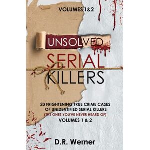 Werner, D.R. Unsolved Serial Killers: 20 Frightening True Crime Cases of Unidentified Serial Killers (The Ones You've Never Heard of) Volumes 1 & 2 Werner, D.R. Unsolved Serial Killers: 20 Frightening True Crime Cases of Unidentified Serial Killers (The Ones You've Never Heard of) Volumes 1 & 2