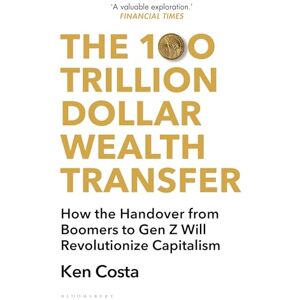 Costa, Ken The 100 Trillion Dollar Wealth Transfer: How the Handover from Boomers to Gen Z Will Revolutionize Capitalism Costa, Ken The 100 Trillion Dollar Wealth Transfer: How the Handover from Boomers to Gen Z Will Revolutionize Capitalism