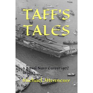 Hennessy, Michael James Taff's Tales: A Royal Navy Career 1972 to 1997 Hennessy, Michael James Taff's Tales: A Royal Navy Career 1972 to 1997