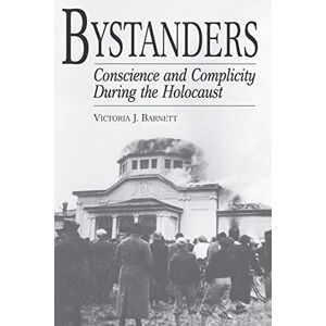 Barnett, Victoria Bystanders: Conscience And Complicity During The Holocaust: 59 (Contributions to the Study of Religion) Barnett, Victoria Bystanders: Conscience And Complicity During The Holocaust: 59 (Contributions to the Study of Religion)