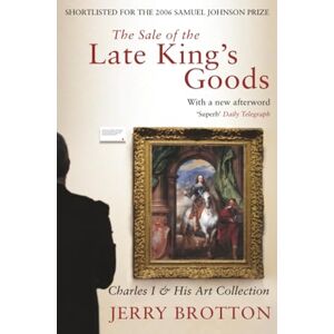 Brotton, Jerry The Sale of the Late King's Goods: Charles I and His Art Collection Brotton, Jerry The Sale of the Late King's Goods: Charles I and His Art Collection