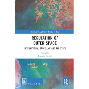Regulation of Outer Space: International Space Law and the State (Routledge-Giappichelli Studies in Law) Regulation of Outer Space: International Space Law and the State (Routledge-Giappichelli Studies in Law)