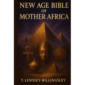Lindsey-Billingsley, T. New Age Bible of Mother Africa: Genetic Engineering, Human Phylogeny, Lost Civilizations, Ancient Knowledge, The Metu Neter & the Anunnaki Gods of Nibiru Lindsey-Billingsley, T. New Age Bible of Mother Africa: Genetic Engineering, Human Phylogeny, Lost Civilizations, Ancient Knowledge, The Metu Neter & the Anunnaki Gods of Nibiru