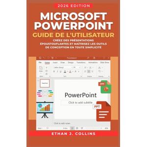 J. Collins, Ethan Guide de l'utilisateur Microsoft PowerPoint, édition 2026: Créez des présentations époustouflantes et maîtrisez les outils de conception en toute simplicité J. Collins, Ethan Guide de l'utilisateur Microsoft PowerPoint, édition 2026: Créez des présentations époustouflantes et maîtrisez les outils de conception en toute simplicité