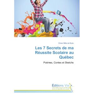 Mitta de Bodo, Olivier Les 7 Secrets de ma Réussite Scolaire au Québec: Poèmes, Contes et Sketchs Mitta de Bodo, Olivier Les 7 Secrets de ma Réussite Scolaire au Québec: Poèmes, Contes et Sketchs