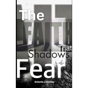 Swilley, Antonio Jihad The Faith That Shadows Fear Swilley, Antonio Jihad The Faith That Shadows Fear
