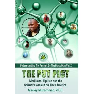 Muhammad Ph.D., Wesley The Pot Plot: Marijuana, Hip Hop and the Scientific Assault on Black America Muhammad Ph.D., Wesley The Pot Plot: Marijuana, Hip Hop and the Scientific Assault on Black America