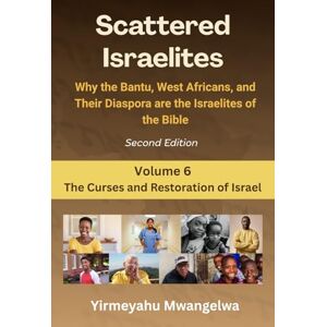 Mwangelwa, Yirmeyahu Kawana Scattered Israelites, Volume 6: The Curses and Restoration of Israel: Second Edition (Scattered Series) Mwangelwa, Yirmeyahu Kawana Scattered Israelites, Volume 6: The Curses and Restoration of Israel: Second Edition (Scattered Series)