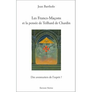 Bartholo, Jean Les Francs-Maçons et la pensée de Teilhard de Chardin Des aventuriers de l'esprit ? Bartholo, Jean Les Francs-Maçons et la pensée de Teilhard de Chardin Des aventuriers de l'esprit ?
