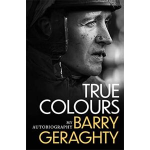 Geraghty, Barry True Colours: My Autobiography Geraghty, Barry True Colours: My Autobiography