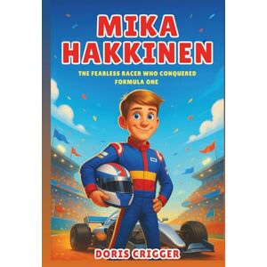 Crigger, Doris Mika Hakkinen Biography: The Fearless Racer Who Conquered Formula One – A True Story of Courage, Speed, and Never Giving Up (Inspiring F1 Stories for Kids) Crigger, Doris Mika Hakkinen Biography: The Fearless Racer Who Conquered Formula One – A True Story of Courage, Speed, and Never Giving Up (Inspiring F1 Stories for Kids)
