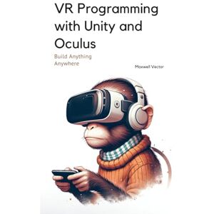 Vector, Maxwell VR Programming with Unity and Oculus: With Full C# Code (Build Anything Anywhere) Vector, Maxwell VR Programming with Unity and Oculus: With Full C# Code (Build Anything Anywhere)