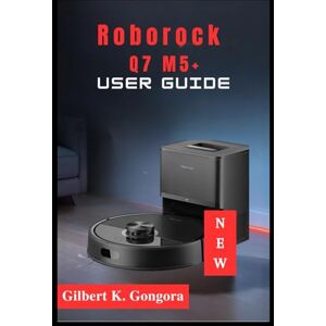 Gongora, Gilbert K. Roborock Q7 M5+ User Guide 2026 Gongora, Gilbert K. Roborock Q7 M5+ User Guide 2026