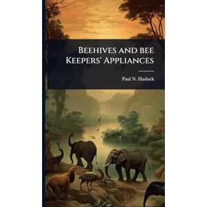 Hasluck, Paul N 1854-1931 Beehives and bee Keepers' Appliances Hasluck, Paul N 1854-1931 Beehives and bee Keepers' Appliances
