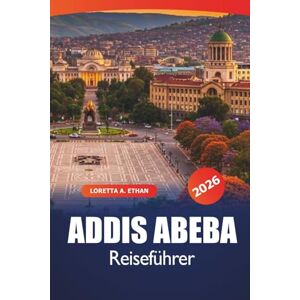 Ethan, Loretta A. Addis Abeba Reiseführer 2026: Entdecken Sie die Top-Attraktionen der äthiopischen Hauptstadt, verborgene Schätze, kulturelle Einblicke, Gastronomie, ... und praktische Tipps in Ostafrika Ethan, Loretta A. Addis Abeba Reiseführer 2026: Entdecken Sie die Top-Attraktionen der äthiopischen Hauptstadt, verborgene Schätze, kulturelle Einblicke, Gastronomie, ... und praktische Tipps in Ostafrika