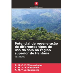 Weerasinghe, A. M. C. P. Potencial de regeneração de diferentes tipos de uso do solo na região superior de Hantana: No Sri Lanka Weerasinghe, A. M. C. P. Potencial de regeneração de diferentes tipos de uso do solo na região superior de Hantana: No Sri Lanka