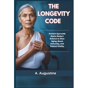 Augustine, A. The Longevity Code: Ancient Ayurveda Meets Modern Science to Slow Aging, Boost Immunity, and Extend Vitality (The Longevity Brain Series) Augustine, A. The Longevity Code: Ancient Ayurveda Meets Modern Science to Slow Aging, Boost Immunity, and Extend Vitality (The Longevity Brain Series)