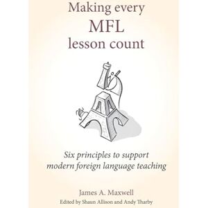 Maxwell Making Every MFL Lesson Count: Six principles to support modern foreign language teaching (Making Every Lesson Count series) Maxwell Making Every MFL Lesson Count: Six principles to support modern foreign language teaching (Making Every Lesson Count series)