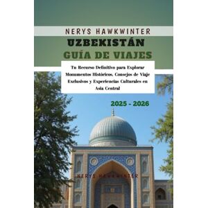 Hawkwinter, Nerys Uzbekistán Guía de Viajes 2025 2026: Tu Recurso Definitivo para Explorar Monumentos Históricos, Consejos de Viaje Exclusivos y Experiencias Culturales en Asia Central Hawkwinter, Nerys Uzbekistán Guía de Viajes 2025 2026: Tu Recurso Definitivo para Explorar Monumentos Históricos, Consejos de Viaje Exclusivos y Experiencias Culturales en Asia Central