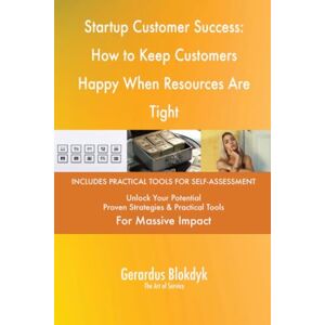 Gerardus Blokdyk - The Art of Service Startup Customer Success: How to Keep Customers Happy When Resources Are Tight Gerardus Blokdyk - The Art of Service Startup Customer Success: How to Keep Customers Happy When Resources Are Tight