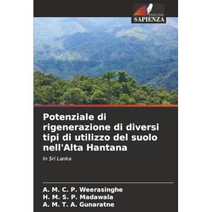 Weerasinghe, A. M. C. P. Potenziale di rigenerazione di diversi tipi di utilizzo del suolo nell'Alta Hantana: In Sri Lanka Weerasinghe, A. M. C. P. Potenziale di rigenerazione di diversi tipi di utilizzo del suolo nell'Alta Hantana: In Sri Lanka