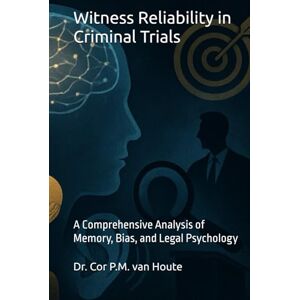 van Houte, Dr. Cor P.M. Witness Reliability in Criminal Trials: A Comprehensive Analysis of Memory, Bias, and Legal Psychology (The Many Faces of Law) van Houte, Dr. Cor P.M. Witness Reliability in Criminal Trials: A Comprehensive Analysis of Memory, Bias, and Legal Psychology (The Many Faces of Law)
