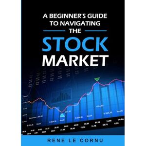 Le Cornu, Mr Rene A Beginner's Guide to Navigating the Stock Market (Traders Pathway) Le Cornu, Mr Rene A Beginner's Guide to Navigating the Stock Market (Traders Pathway)
