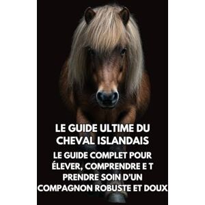Books, Inkspire Le Guide Ultime du Cheval Islandais: Le Guide Complet pour Élever, Comprendre e t Prendre Soin d’un Compagnon Robuste et Doux Books, Inkspire Le Guide Ultime du Cheval Islandais: Le Guide Complet pour Élever, Comprendre e t Prendre Soin d’un Compagnon Robuste et Doux