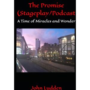 Ludden, John The Promise (Stageplay/Podcast: A Time of Miracles and Wonder Ludden, John The Promise (Stageplay/Podcast: A Time of Miracles and Wonder
