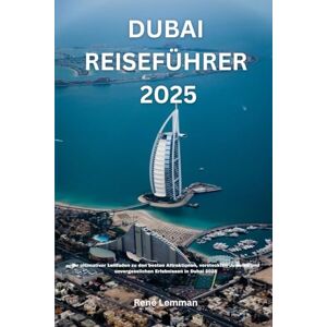 Lemman, René DUBAI REISEFÜHRER 2025: Ihr ultimativer Leitfaden zu den besten Attraktionen, versteckten Juwelen und unvergesslichen Erlebnissen in Dubai 2025 Lemman, René DUBAI REISEFÜHRER 2025: Ihr ultimativer Leitfaden zu den besten Attraktionen, versteckten Juwelen und unvergesslichen Erlebnissen in Dubai 2025