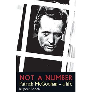 Booth, Rupert NOT A NUMBER: Patrick McGoohan A Life: 1 Booth, Rupert NOT A NUMBER: Patrick McGoohan A Life: 1