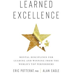 Potterat, Eric Learned Excellence: Mental Disciplines for Leading and Winning from the World's Top Performers Potterat, Eric Learned Excellence: Mental Disciplines for Leading and Winning from the World's Top Performers