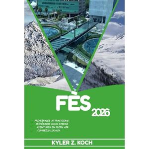KOCH, KYLER Z. FÈS GUIDE DE VOYAGE 2026: Découvrez les meilleures attractions, activités de plein air, trésors cachés et excursions d'une journée pour les voyageurs aventureux KOCH, KYLER Z. FÈS GUIDE DE VOYAGE 2026: Découvrez les meilleures attractions, activités de plein air, trésors cachés et excursions d'une journée pour les voyageurs aventureux