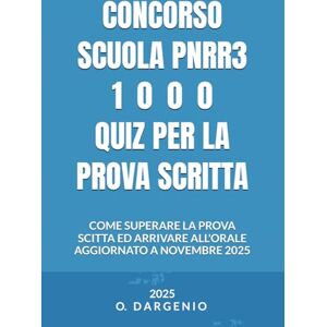 Dargenio, Dott Orfeo CONCORSO SCUOLA PNRR3 1000 QUIZ PER LA PROVA SCRITTA Dargenio, Dott Orfeo CONCORSO SCUOLA PNRR3 1000 QUIZ PER LA PROVA SCRITTA