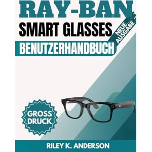 Anderson, Riley K. Ray-Ban Meta Smart Glasses Benutzerhandbuch Anderson, Riley K. Ray-Ban Meta Smart Glasses Benutzerhandbuch