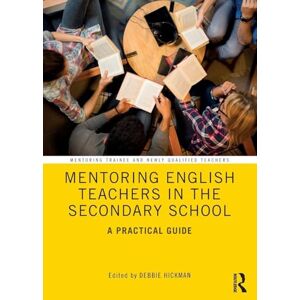 Mentoring English Teachers in the Secondary School: A Practical Guide (Mentoring Trainee and Early Career Teachers) Mentoring English Teachers in the Secondary School: A Practical Guide (Mentoring Trainee and Early Career Teachers)