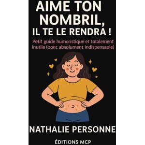 PERSONNE, Nathalie AIME TON NOMBRIL, IL TE LE RENDRA !: Un guide drôle, poétique et étonnamment profond sur la partie du corps la plus sous-estimée de l’humanité PERSONNE, Nathalie AIME TON NOMBRIL, IL TE LE RENDRA !: Un guide drôle, poétique et étonnamment profond sur la partie du corps la plus sous-estimée de l’humanité