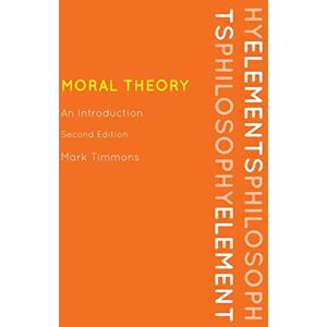 Timmons, Mark Moral Theory: An Introduction, Second Edition (Elements of Philosophy) Timmons, Mark Moral Theory: An Introduction, Second Edition (Elements of Philosophy)