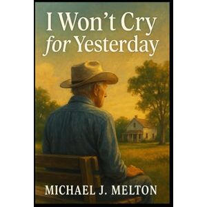 Melton, Michael J. I Won't Cry For Yesterday Melton, Michael J. I Won't Cry For Yesterday