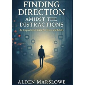 Marslowe, Alden Finding Direction Amidst the Distractions: An Inspirational Guide for Teens and Adults Marslowe, Alden Finding Direction Amidst the Distractions: An Inspirational Guide for Teens and Adults