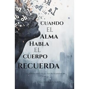 Havigerová, Jitka CUANDO EL ALMA HABLA EL CUERPO RECUERDA: La medicina profunda que nace de las palabras del corazón Havigerová, Jitka CUANDO EL ALMA HABLA EL CUERPO RECUERDA: La medicina profunda que nace de las palabras del corazón