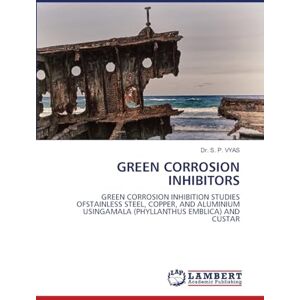 Vyas, Dr S P Green Corrosion Inhibitors: GREEN CORROSION INHIBITION STUDIES OFSTAINLESS STEEL, COPPER, AND ALUMINIUM USINGAMALA (PHYLLANTHUS EMBLICA) AND CUSTAR Vyas, Dr S P Green Corrosion Inhibitors: GREEN CORROSION INHIBITION STUDIES OFSTAINLESS STEEL, COPPER, AND ALUMINIUM USINGAMALA (PHYLLANTHUS EMBLICA) AND CUSTAR