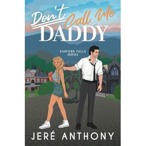 Anthony, Jeré Don't Call Me Daddy: A Small Town, Billionaire, Age Gap Romantic Comedy (Ashford Falls Series) Anthony, Jeré Don't Call Me Daddy: A Small Town, Billionaire, Age Gap Romantic Comedy (Ashford Falls Series)
