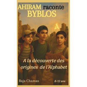 CHAMAS, Raja AHIRAM raconte BYBLOS" Aventure historique pour enfants 8-12 ans: Voyage dans l'une des plus anciennes villes habitée du monde, à la découverte des origines de l'Alphabet et de l’écriture. CHAMAS, Raja AHIRAM raconte BYBLOS" Aventure historique pour enfants 8-12 ans: Voyage dans l'une des plus anciennes villes habitée du monde, à la découverte des origines de l'Alphabet et de l’écriture.