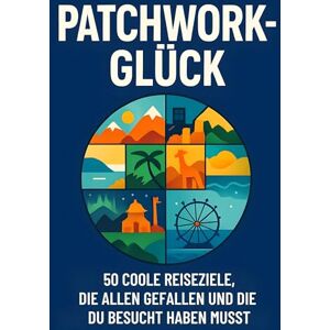 Weber Patchwork-Glück: 50 coole Reiseziele, die allen gefallen und die du besucht haben musst Weber Patchwork-Glück: 50 coole Reiseziele, die allen gefallen und die du besucht haben musst