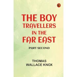 Thomas Wallace Knox The Boy Travellers in the Far East, Part Second Thomas Wallace Knox The Boy Travellers in the Far East, Part Second